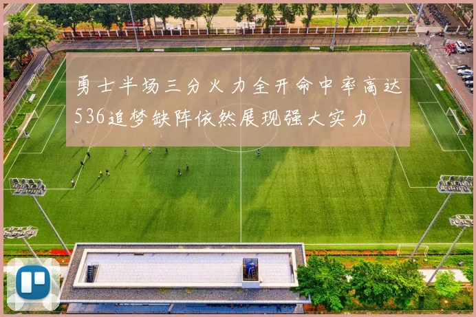 勇士半场三分火力全开命中率高达536追梦缺阵依然展现强大实力