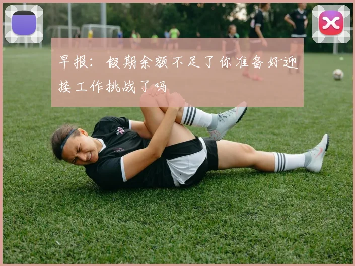 早报：假期余额不足了你准备好迎接工作挑战了吗