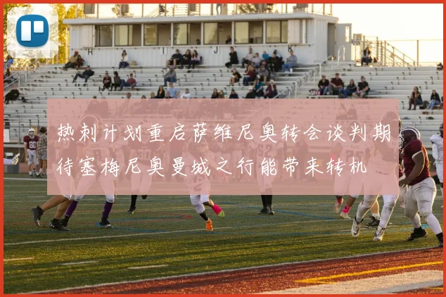 热刺计划重启萨维尼奥转会谈判期待塞梅尼奥曼城之行能带来转机