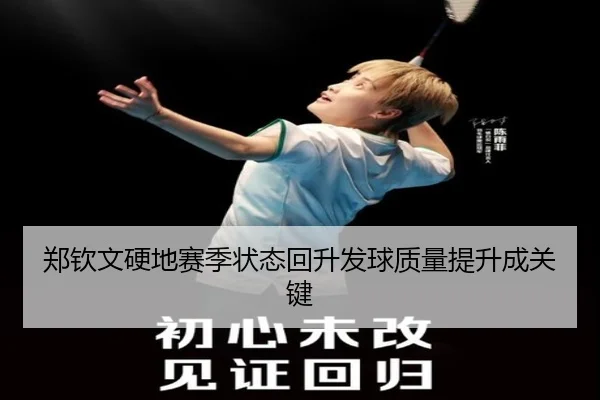 郑钦文硬地赛季状态回升发球质量提升成关键 - jiuyou